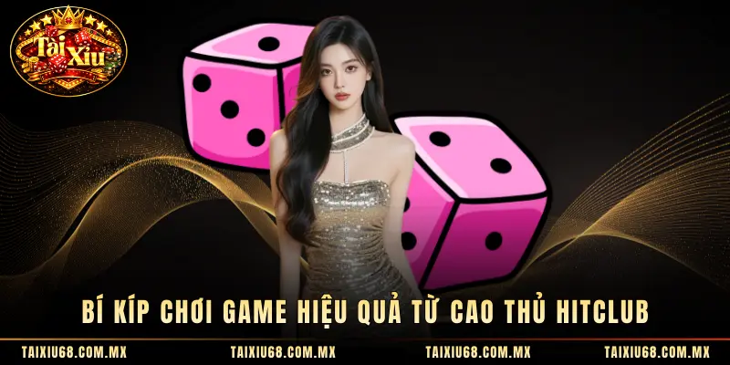 Bí kíp chơi game hiệu quả từ cao thủ Hitclub