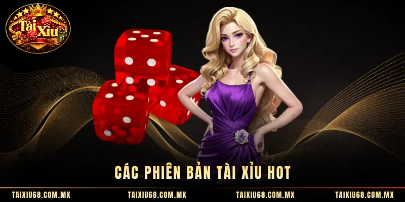 Các phiên bản tài xỉu hot 