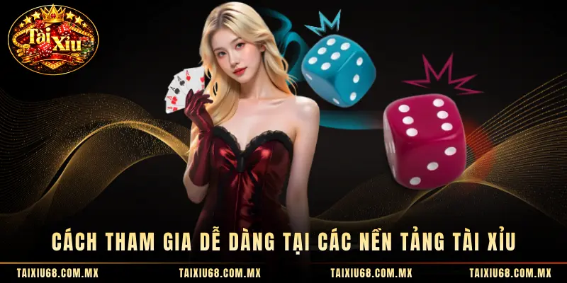 Cách tham gia dễ dàng tại các nền tảng tài xỉu 