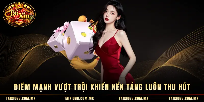 Điểm mạnh vượt trội khiến nền tảng luôn thu hút