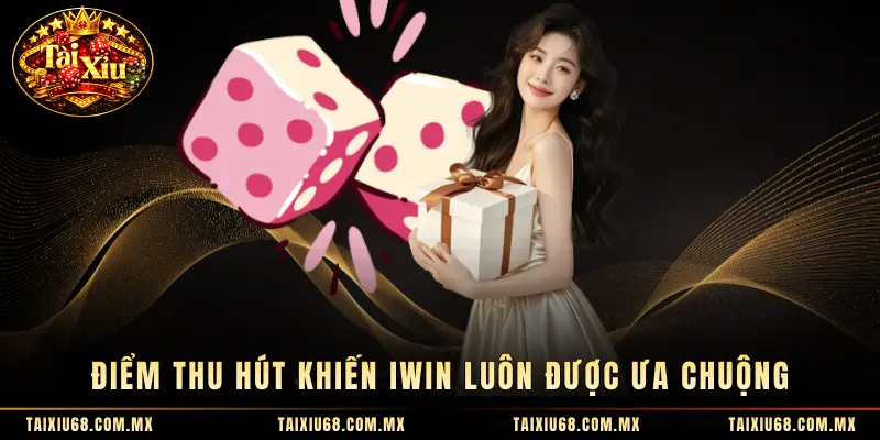 Điểm thu hút khiến Iwin luôn được ưa chuộng