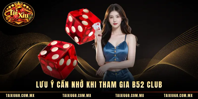 Lưu ý cần nhớ khi tham gia B52 Club