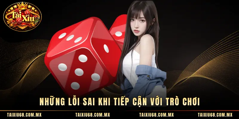 Những lỗi sai khi tiếp cận với trò chơi