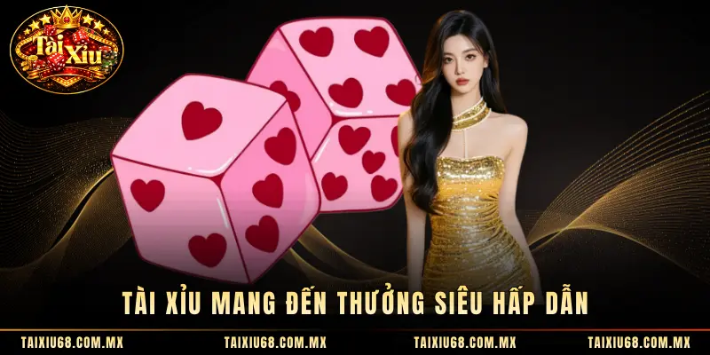 Tài xỉu mang đến thưởng siêu hấp dẫn