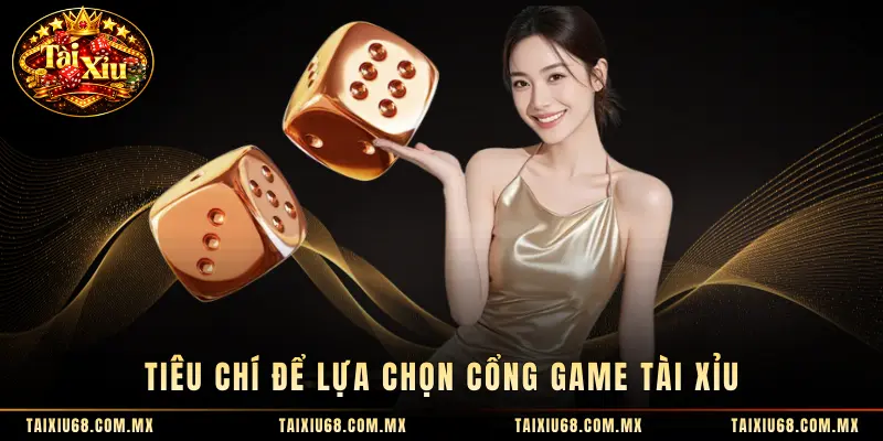 Tiêu chí để lựa chọn cổng game Tài Xỉu 