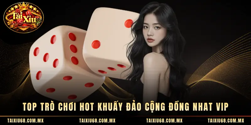 Top trò chơi hot khuấy đảo cộng đồng Nhat Vip