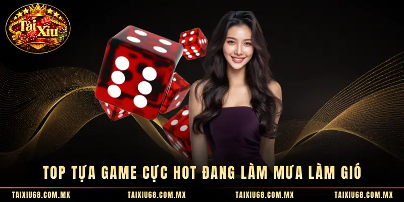 Top tựa game cực hot đang làm mưa làm gió